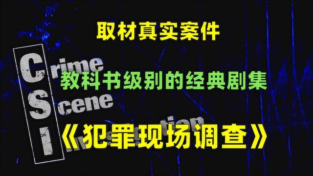 温情解说《犯罪现场调查》:教科书级别的经典剧集,每一集都取材真实案件!