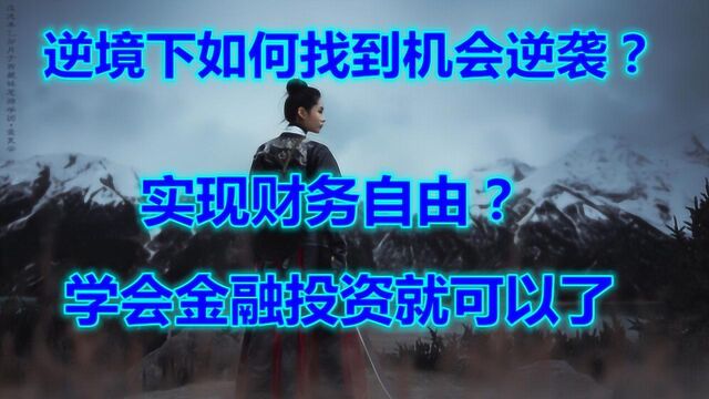 逆境下如何找到机会逆袭,实现财务自由?学会金融投资就可以了