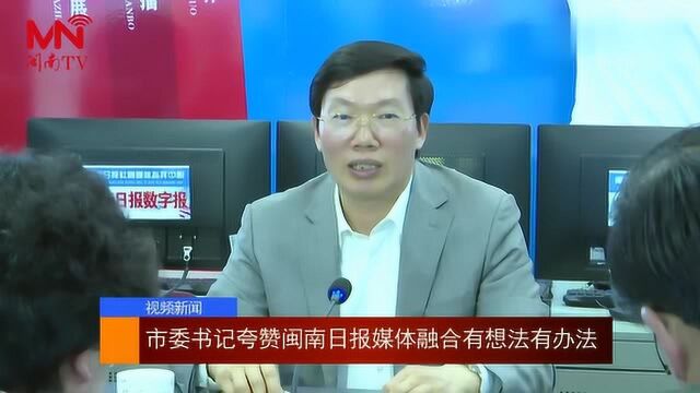 漳州市委书记夸赞闽南日报媒体融合有想法有办法