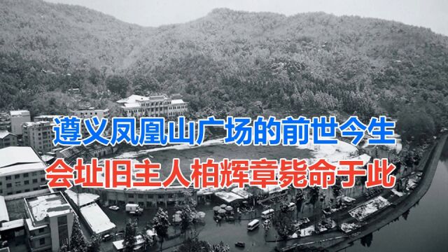 遵义凤凰山广场的前世今生 会址旧主人柏辉章毙命于此