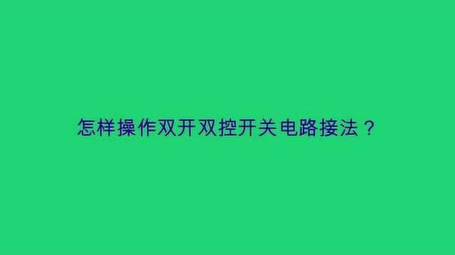 怎样操作双开双控开关电路接法?