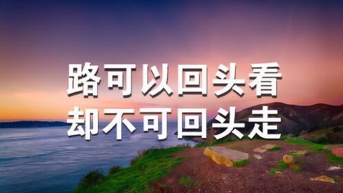 人生感悟:路可以回头看,却不可回头走(句句入心)