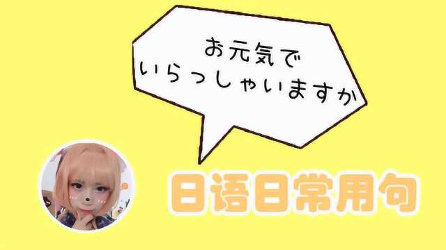 【日本语旅游日常用语】お元気でいらっしゃいますか~萌声日语