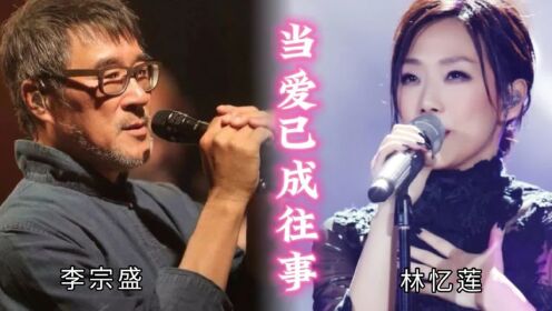 李宗盛林忆莲经典对唱《当爱已成往事》,只要有爱就有痛感人肺腑