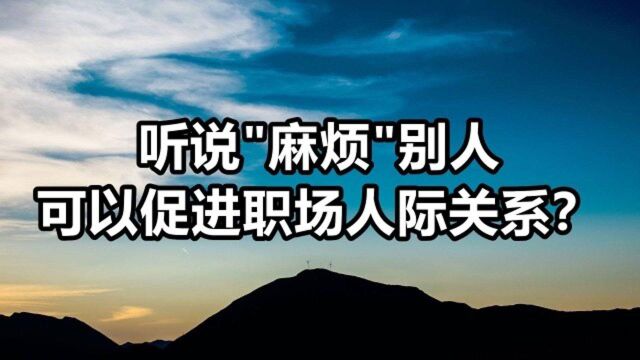 听说麻烦别人,可以促进职场人际关系