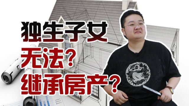 独生子女无法继承房产?过户还是要趁早,这种方法才最划算