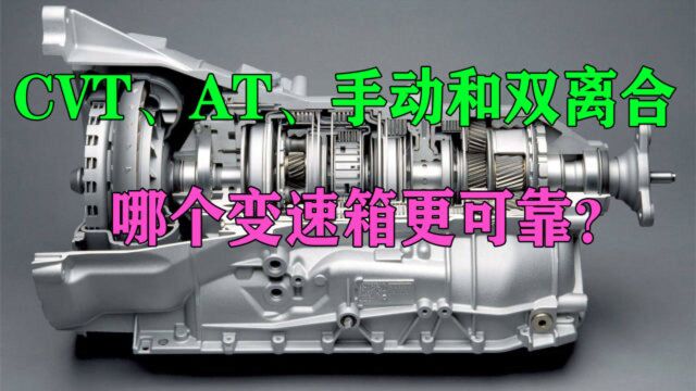 CVT、双离合、手动和AT变速箱,哪个更可靠?看完就知道怎么选了