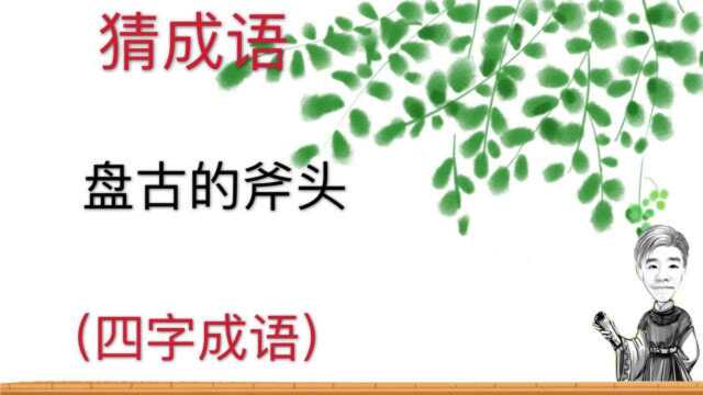 趣味学猜成语:盘古的斧头,四字成语,很简单的成语