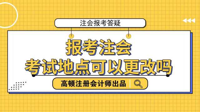 注会报考答疑:报考注会考试地点可以更改吗?