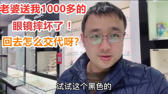 不小心把价值1000多的眼镜摔坏了,心疼得不得了,老婆会训我吗?