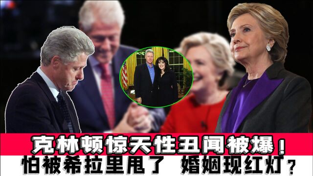 克林顿惊天性丑闻被爆!怕被希拉里甩了,婚姻现红灯?