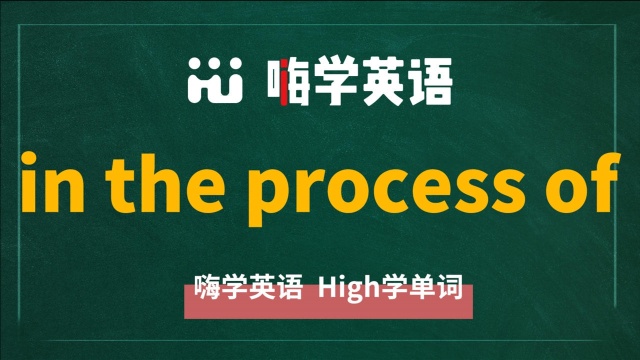 in the process of意思是什么,它的例句、相关短语是什么