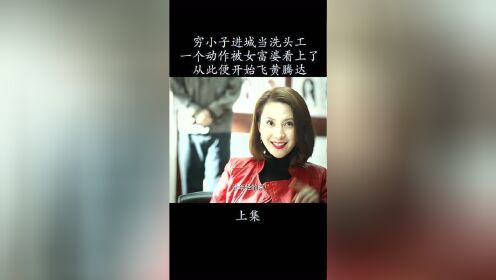 穷小子进城当洗头工，富婆一进门就看上他，飞黄腾达的日子便开始了