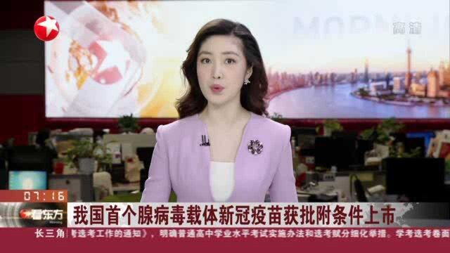 我国首个腺病毒载体新冠疫苗获批附条件上市