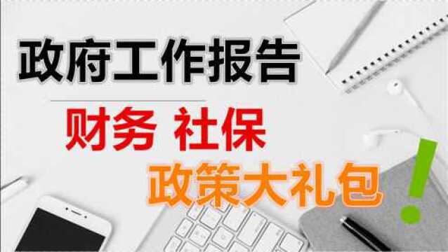 快看!2021年政府工作报告中财务、社保相关政策大礼包来了!