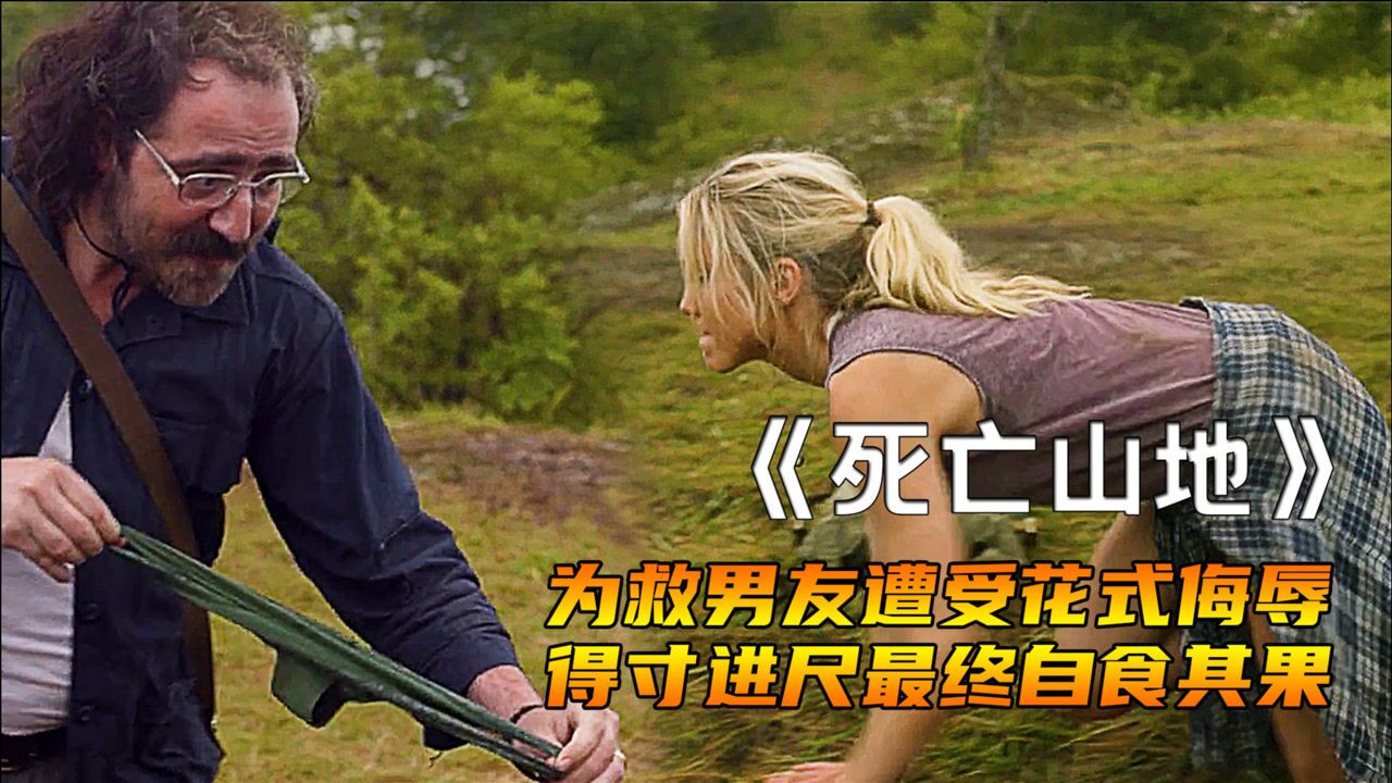 电影死亡山地女孩为救踩到地雷的男友遭受花式侮辱得寸进尺最终自食其