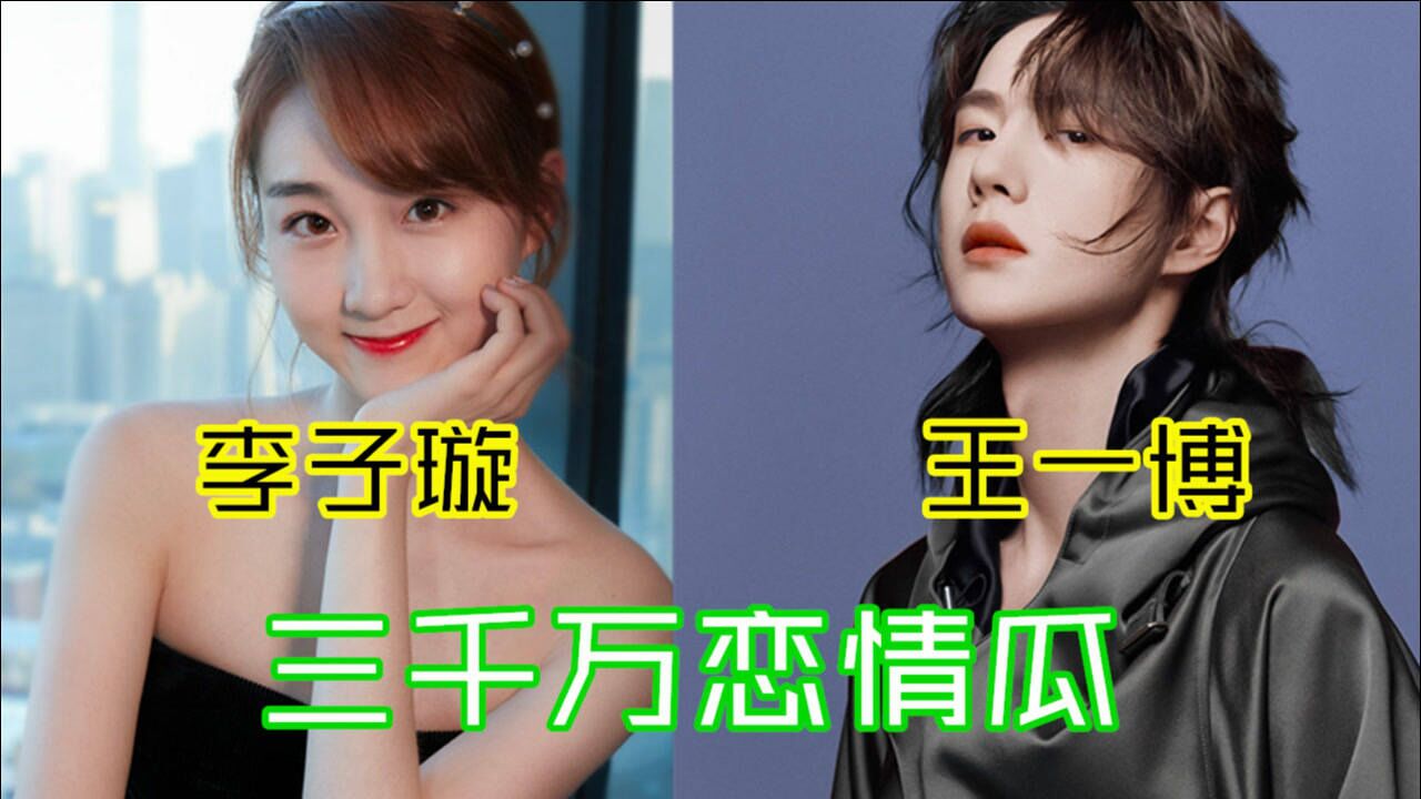 三千万恋情瓜被曝是王一博李子璇何炅李易峰都是躺枪的