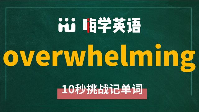 英语单词 overwhelming 是什么意思,同根词有什么,同近义词呢,这个单词该怎么使用呢,你知道吗