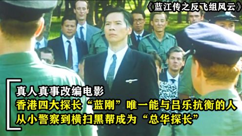 香港四大探长之蓝刚，从小警察到横扫黑帮成名，真人真事改编电影