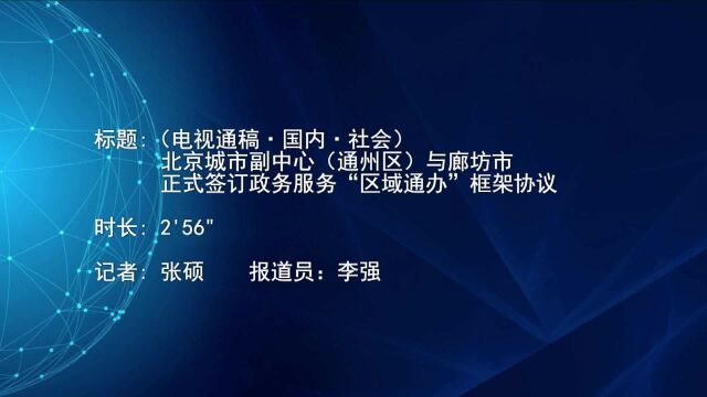 (电视通稿ⷥ›𝥆…ⷧ侤𜚩北京城市副中心(通州区)与廊坊市正式签订政务服务“区域通办”框架协议