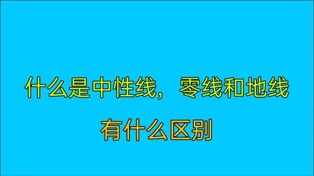 什么是中性线、地线和零线?有什么区别?电工师傅一点就透