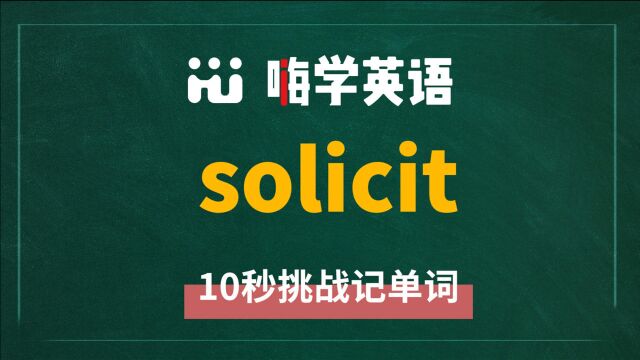 一分钟一词汇,小学、初中、高中英语单词五点讲解,单词solicit你知道它是什么意思,可以怎么使用