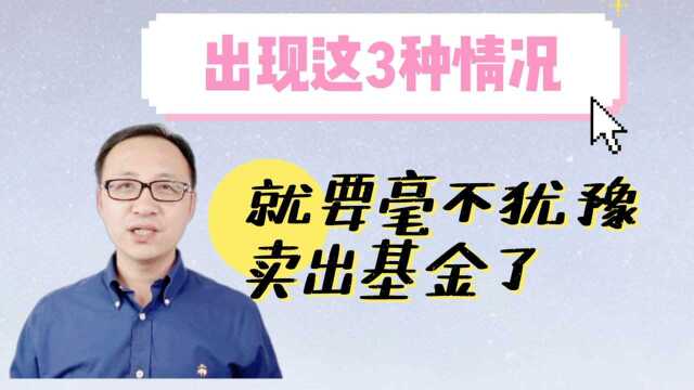 出现这3种情况,就要毫不犹豫卖出基金了!