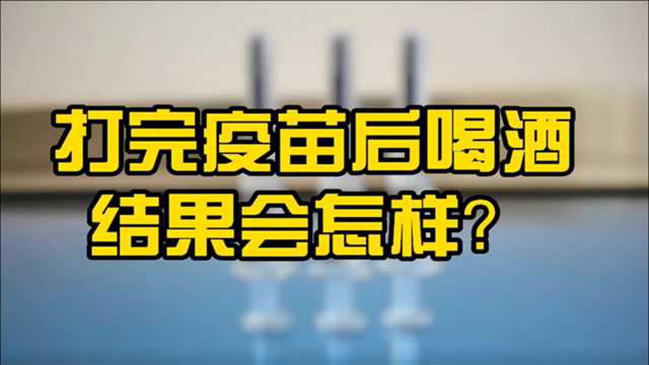 忘记医生叮嘱,打完新冠疫苗后喝了酒,会让疫苗无效还是致死?
