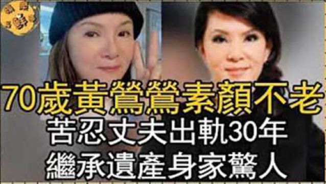 70岁黄莺莺素颜照泄出,苦忍丈夫出轨30年解脱内幕太唏嘘,继承巨额遗产今真实身家惊人