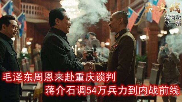 速看《大决战》第1集:毛泽东周恩来赴重庆谈判,蒋介石调54万兵力到内战前线