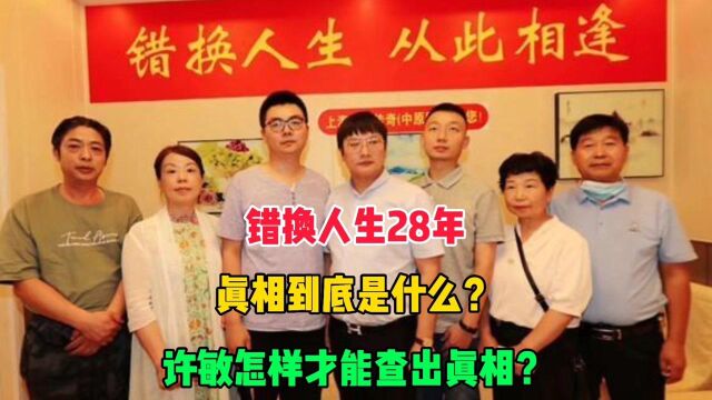 错换人生28年事件:真相到底是什么,许敏怎样才能查出真相?