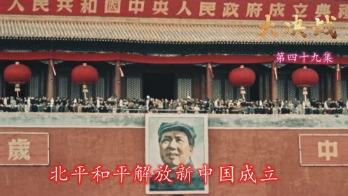 速看《大决战》地49集：战争结束，北平和平解放新中国成立
