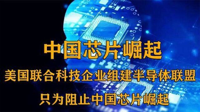 美国联合全球64个高科企业,建半导体联盟,只为阻止中国芯片崛起