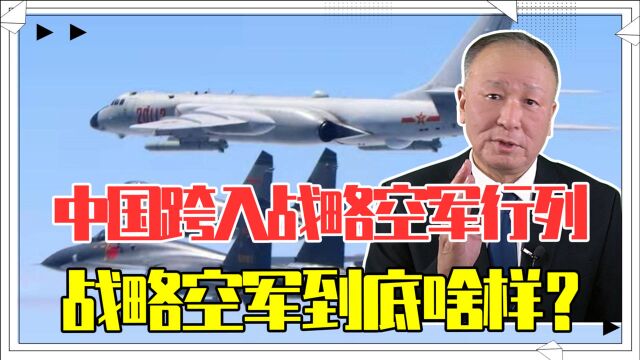 中国跨入战略空军行列,战略空军到底啥样?空天一体攻防兼备