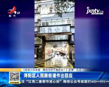 【《老旧小区改造 楼顶为何不做防水》反馈】九江:浔阳区人民路街道作出回应