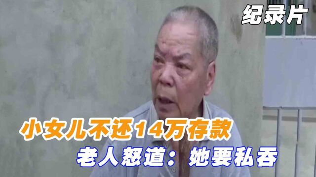 14万存款交给小女儿保管,没想到小女儿不还,老人怒道:她要私吞