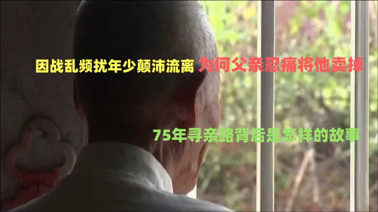 因年少逃荒频扰颠沛流离,为何父亲将自己送人!75年寻亲背后故事腾讯视频