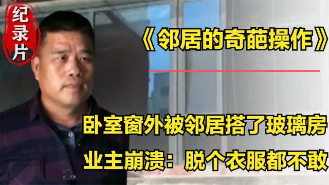 自家卧室窗户外,竟被邻居搭了个玻璃房,业主:脱个衣服都不敢!