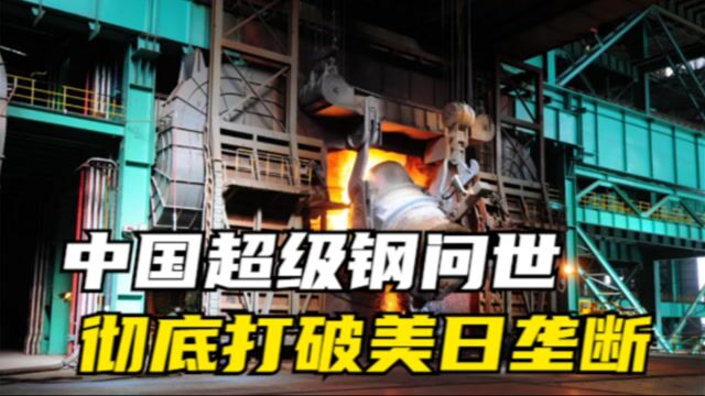 中国2200兆帕超级钢问世,打破欧美垄断,每年为国家节省上万亿元