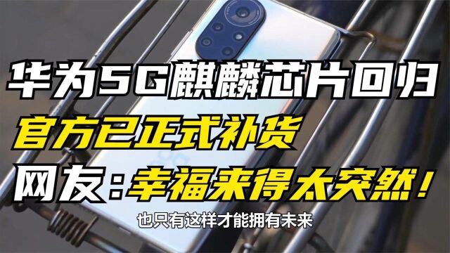 华为5G麒麟芯片回归,官方已正式补货,网友:幸福来得太突然!