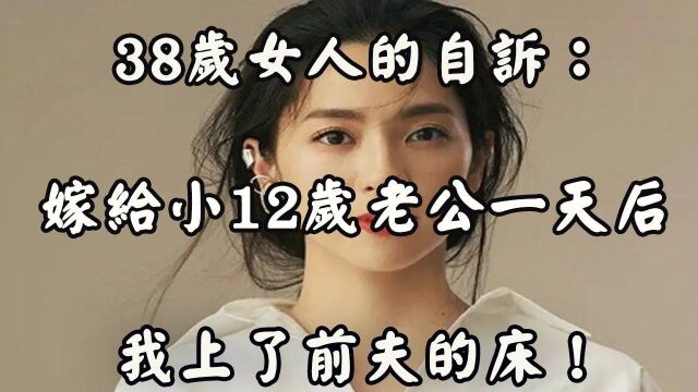 38岁女人的自诉:嫁给小12岁老公,婚礼后24小时,我出轨了前夫!