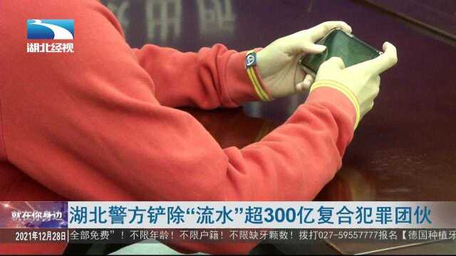 湖北警方铲除“流水”超300亿复合犯罪团伙