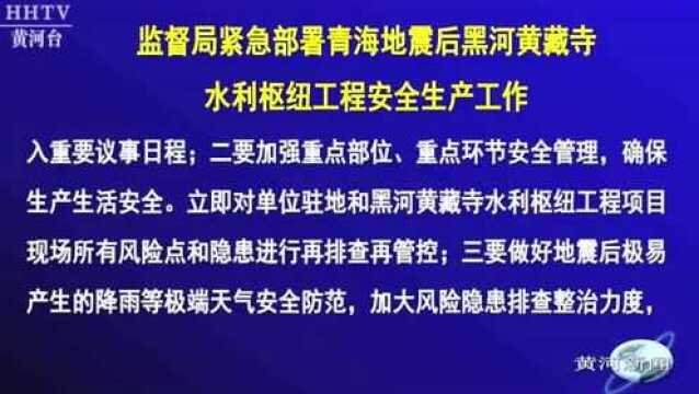 【黄河要闻】监督局紧急部署青海地震后黑河黄藏寺水利枢纽工程安全生产