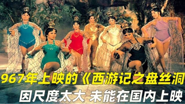 1967年拍的《西游记之盘丝洞》,因尺度太大未能在国内上映