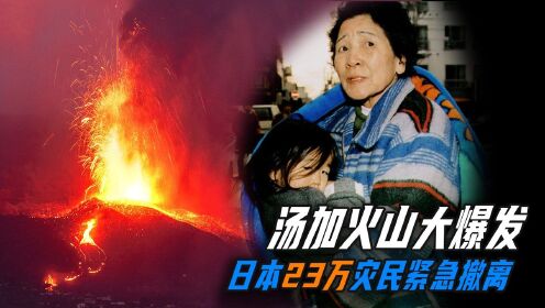 汤加火山大爆发，掀起1.2米巨大海啸，日本23万灾民紧急撤离！