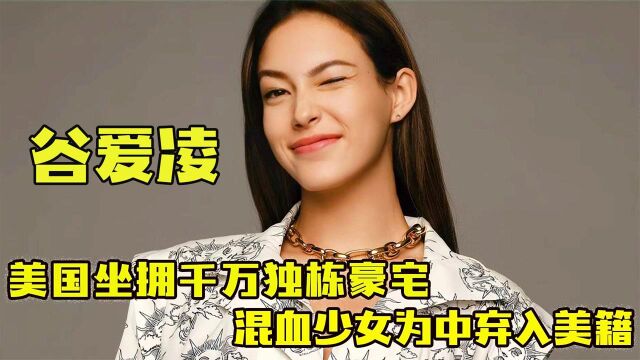 “天才”谷爱凌:中美混血儿为国弃入美籍,美国坐拥千万独栋别墅