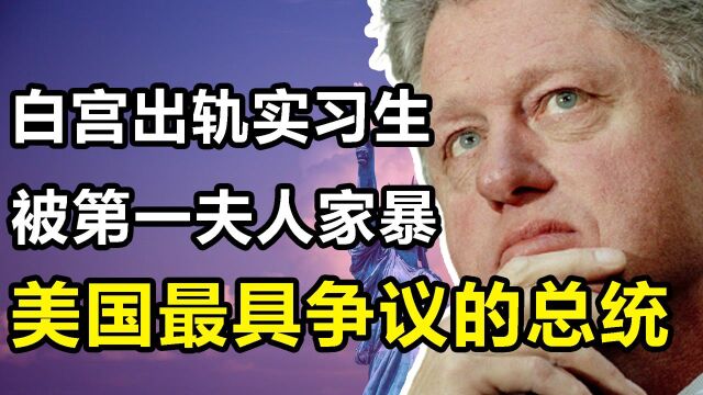 克林顿:美国最具争议的总统,闹出桃色绯闻,被妻子家暴