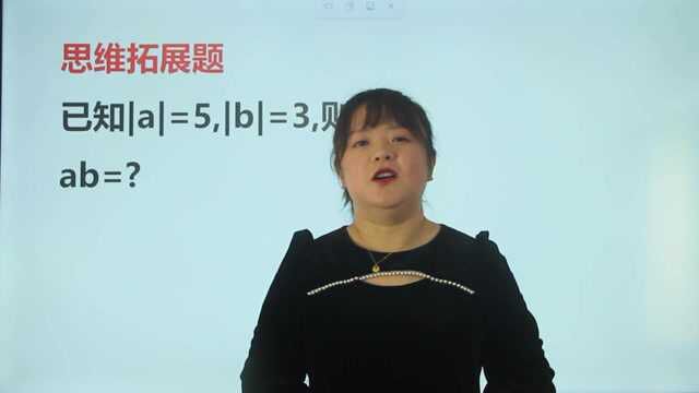 思维拓展题:已知|a|=5,|b|=3,则ab=?学霸说简单,你觉得呢?