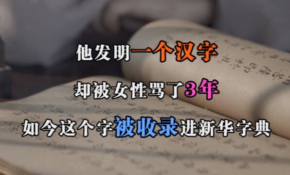 他发明一个汉字,却被女性骂了3年,如今这个字被收录进新华字典