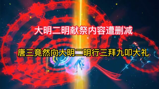 斗罗大陆:大明二明献祭内容遭删减,唐三竟然向大明二明行三拜九叩大礼!